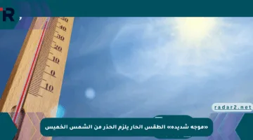 «موجة شديدة» الطقس الحار يلزم الحذر من الشمس الخميس